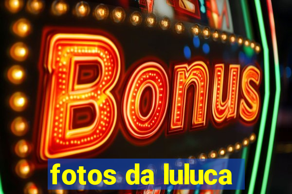 fotos da luluca